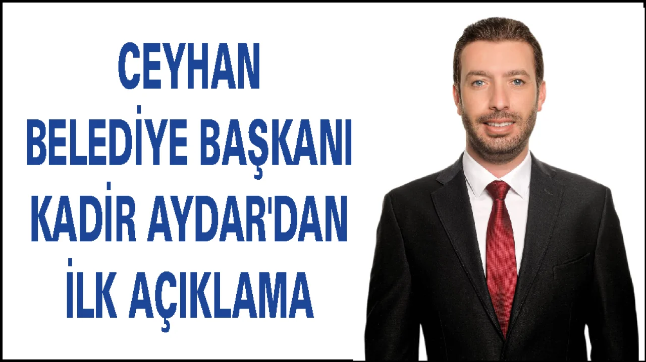 Ceyhan Belediye Başkanı Kadir Aydar’dan İlk Açıklama: 